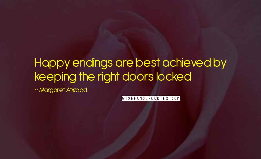 Margaret Atwood Quotes: Happy endings are best achieved by keeping the right doors locked