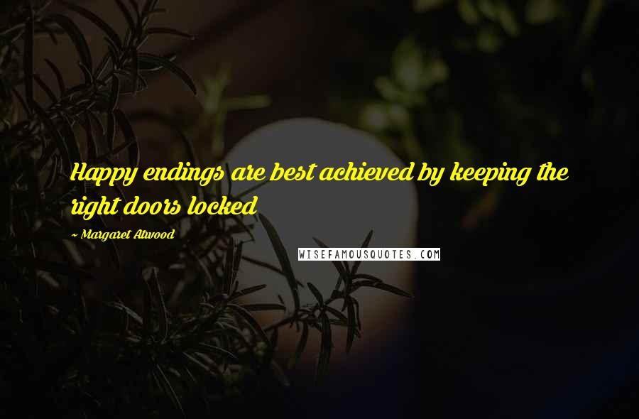 Margaret Atwood Quotes: Happy endings are best achieved by keeping the right doors locked