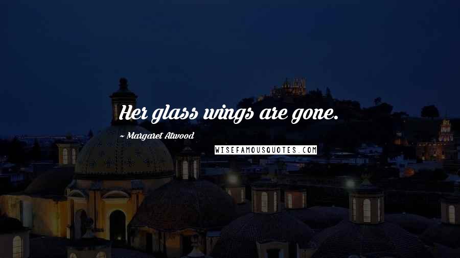 Margaret Atwood Quotes: Her glass wings are gone.
