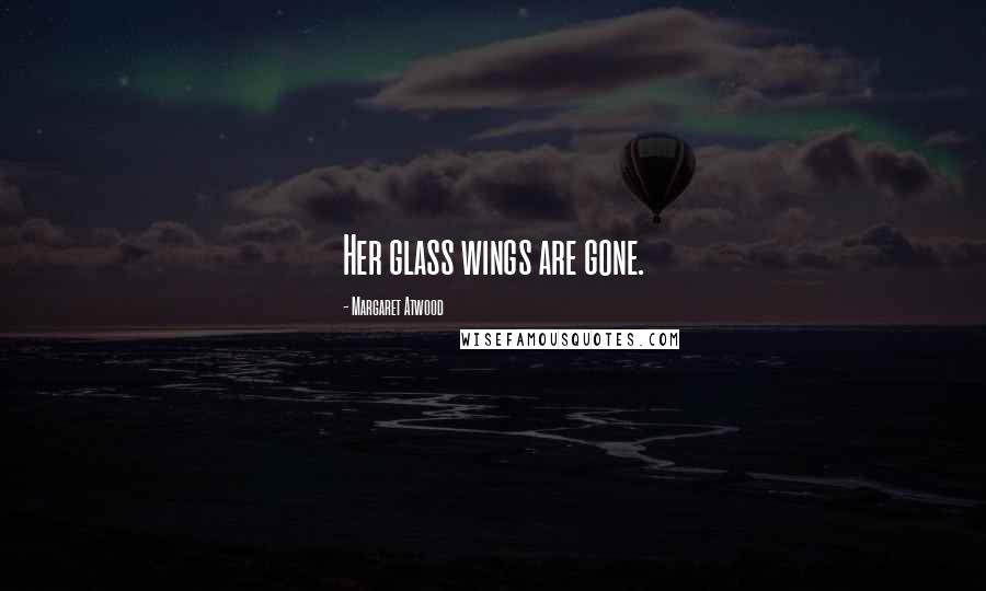 Margaret Atwood Quotes: Her glass wings are gone.