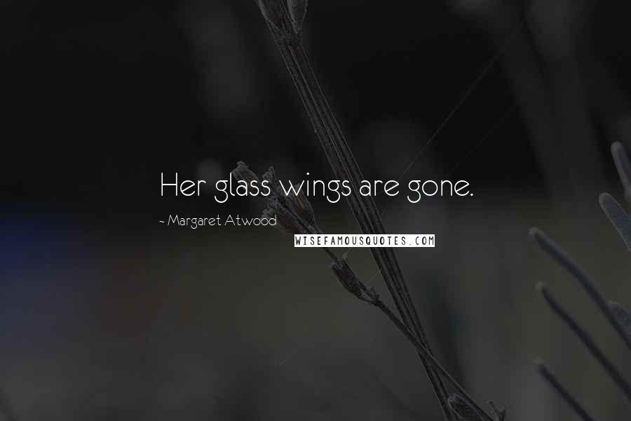 Margaret Atwood Quotes: Her glass wings are gone.
