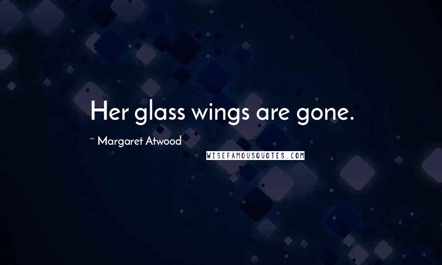 Margaret Atwood Quotes: Her glass wings are gone.