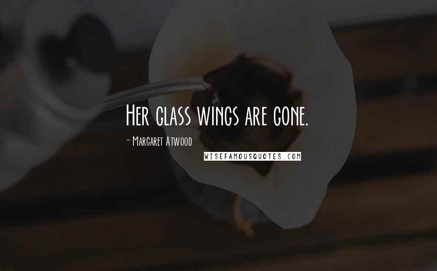 Margaret Atwood Quotes: Her glass wings are gone.
