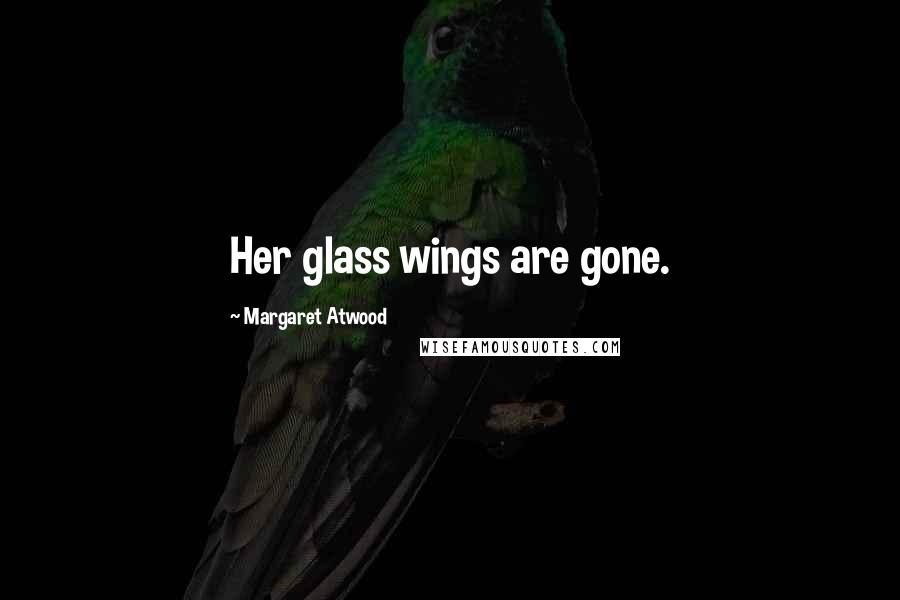 Margaret Atwood Quotes: Her glass wings are gone.