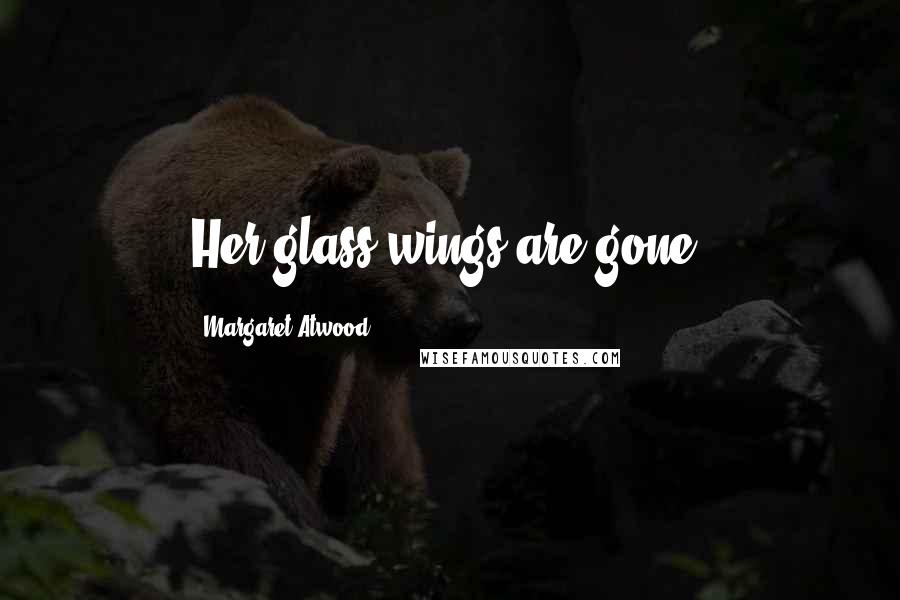 Margaret Atwood Quotes: Her glass wings are gone.