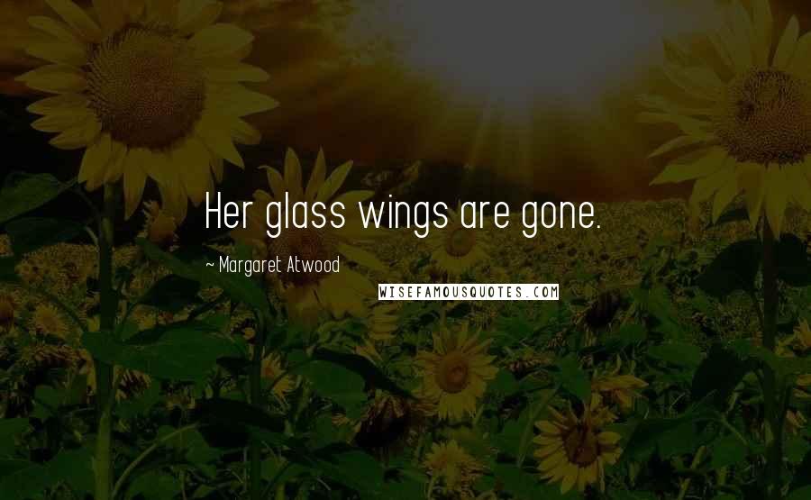 Margaret Atwood Quotes: Her glass wings are gone.