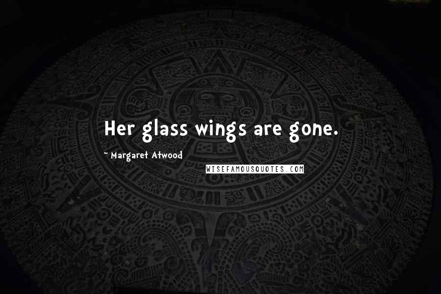 Margaret Atwood Quotes: Her glass wings are gone.