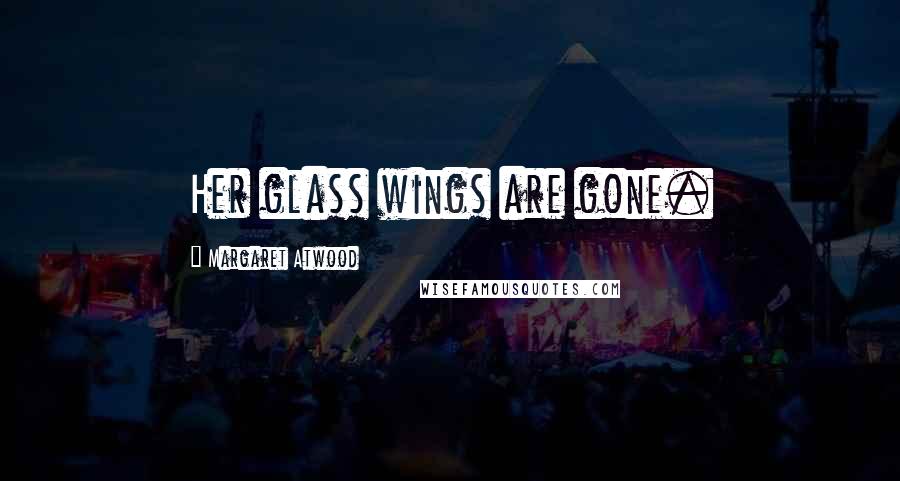 Margaret Atwood Quotes: Her glass wings are gone.