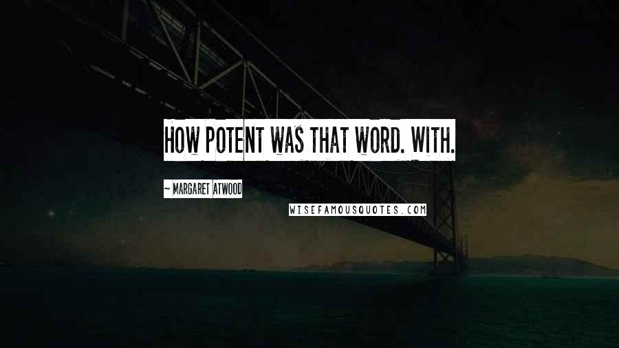 Margaret Atwood Quotes: How potent was that word. With.