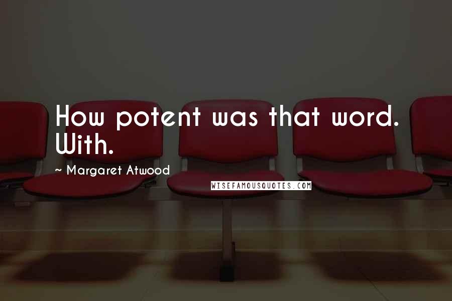 Margaret Atwood Quotes: How potent was that word. With.