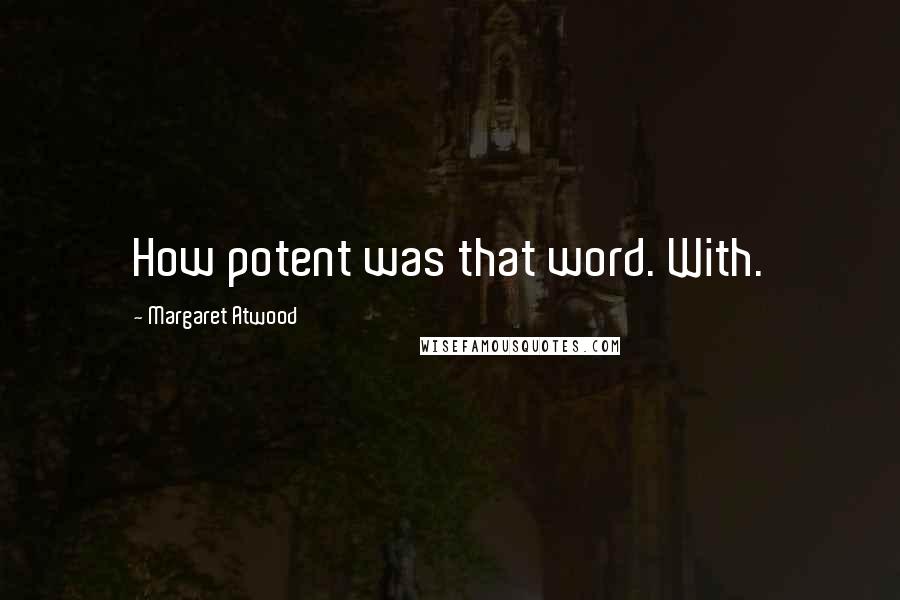 Margaret Atwood Quotes: How potent was that word. With.