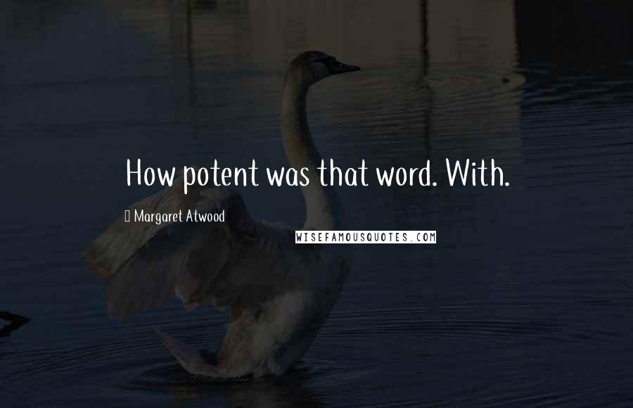 Margaret Atwood Quotes: How potent was that word. With.