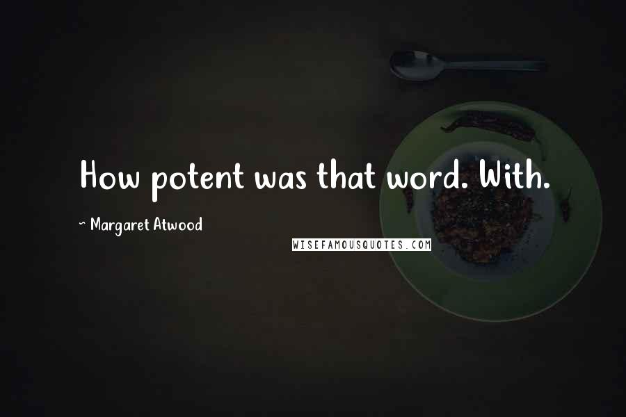 Margaret Atwood Quotes: How potent was that word. With.