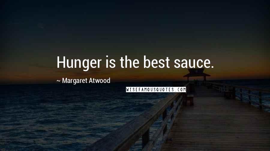 Margaret Atwood Quotes: Hunger is the best sauce.