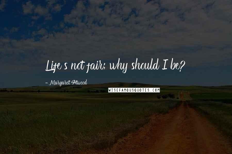 Margaret Atwood Quotes: Life's not fair; why should I be?