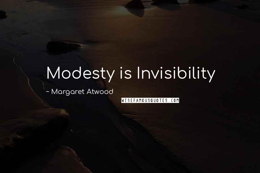 Margaret Atwood Quotes: Modesty is Invisibility
