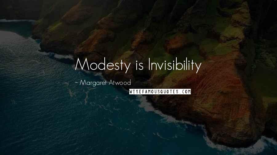 Margaret Atwood Quotes: Modesty is Invisibility