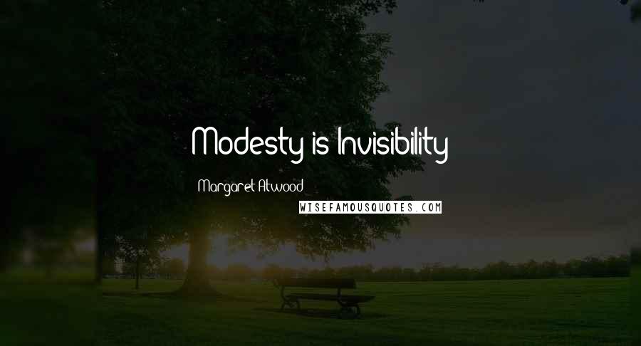 Margaret Atwood Quotes: Modesty is Invisibility