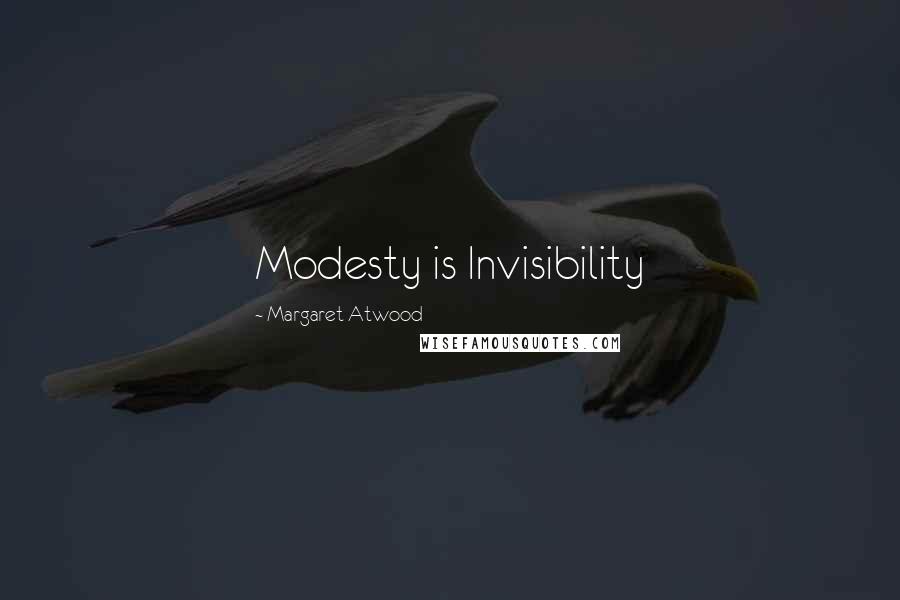 Margaret Atwood Quotes: Modesty is Invisibility