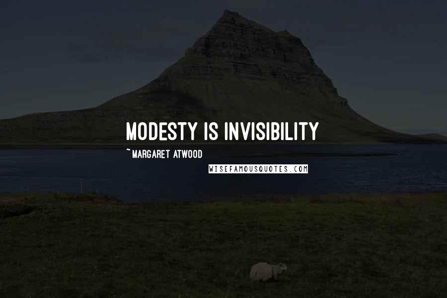 Margaret Atwood Quotes: Modesty is Invisibility