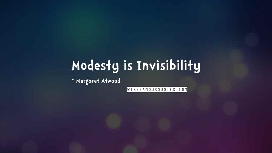 Margaret Atwood Quotes: Modesty is Invisibility