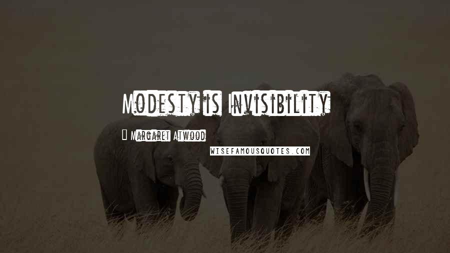 Margaret Atwood Quotes: Modesty is Invisibility
