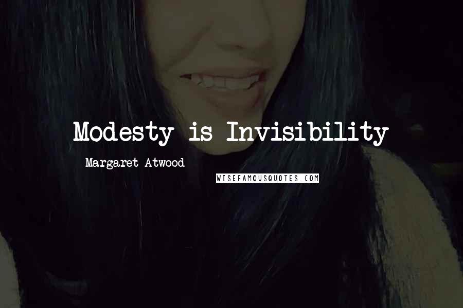 Margaret Atwood Quotes: Modesty is Invisibility