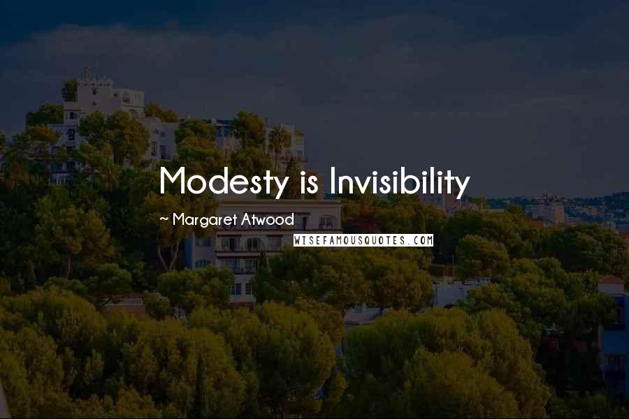 Margaret Atwood Quotes: Modesty is Invisibility