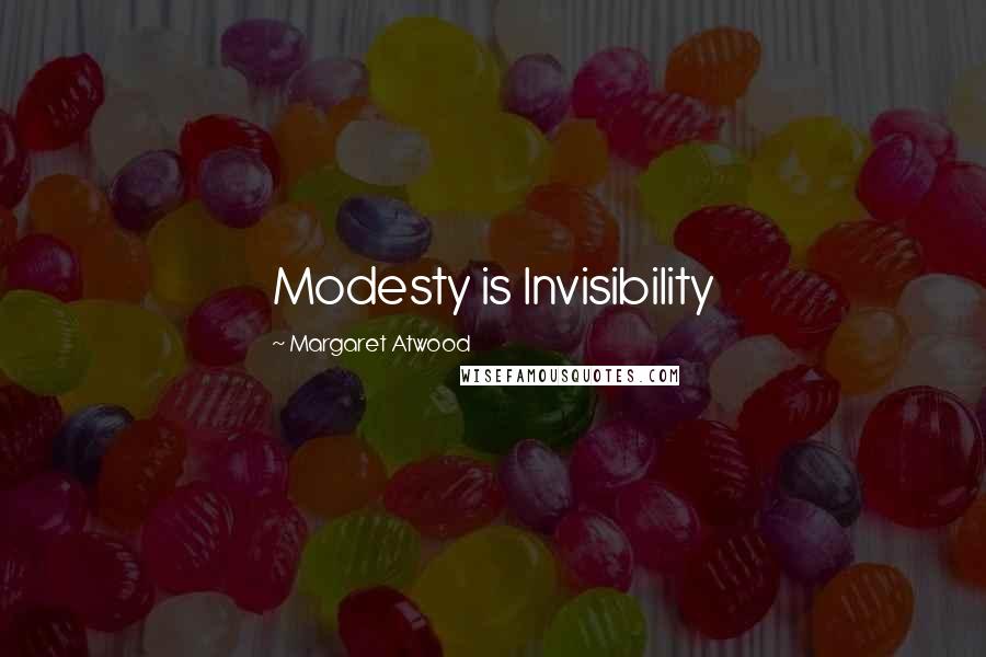 Margaret Atwood Quotes: Modesty is Invisibility
