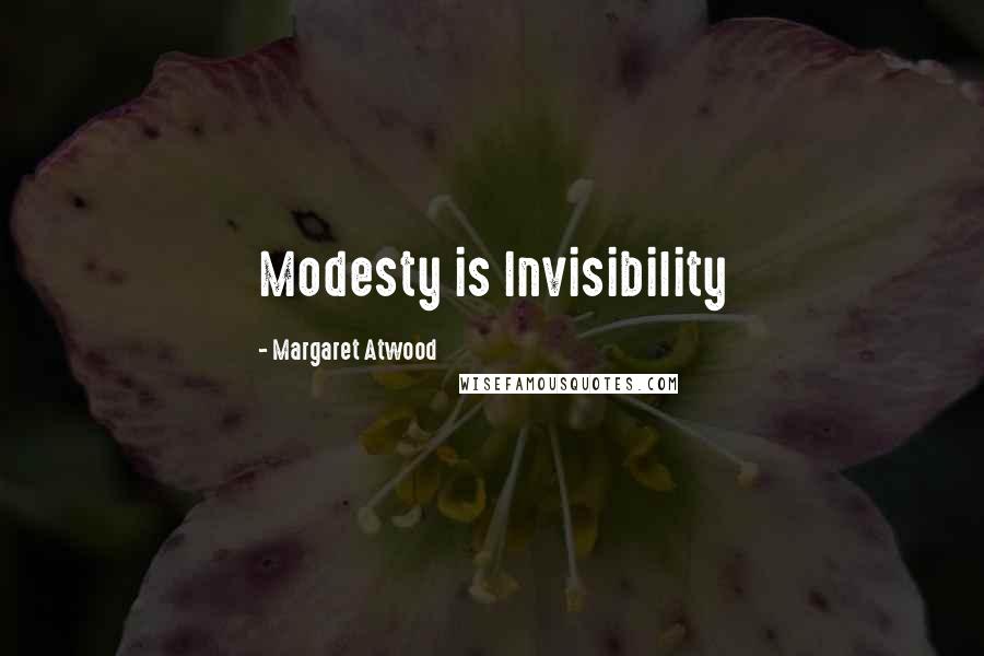 Margaret Atwood Quotes: Modesty is Invisibility