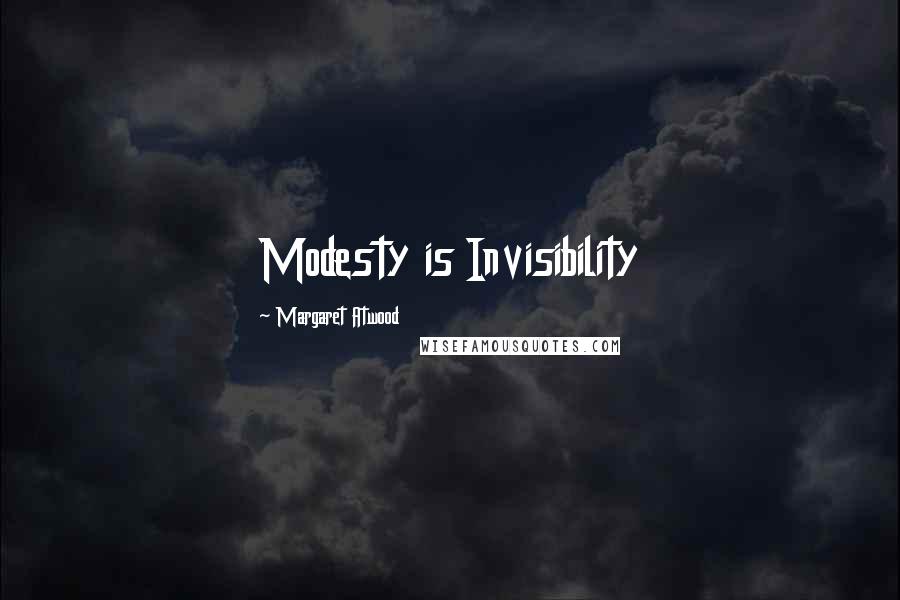 Margaret Atwood Quotes: Modesty is Invisibility