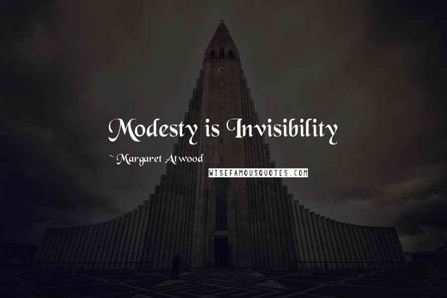 Margaret Atwood Quotes: Modesty is Invisibility