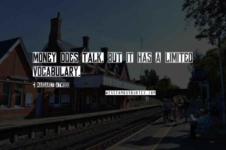 Margaret Atwood Quotes: Money does talk, but it has a limited vocabulary.