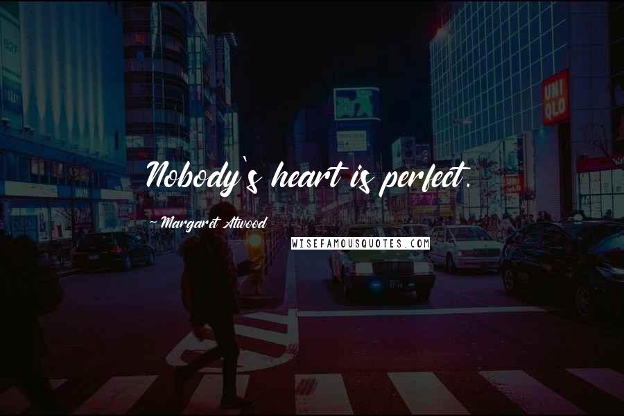 Margaret Atwood Quotes: Nobody's heart is perfect.