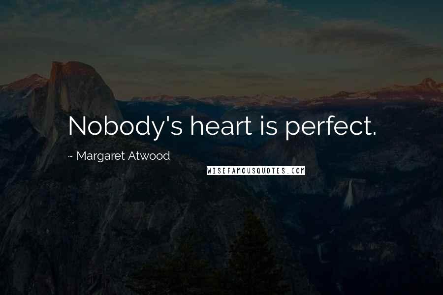 Margaret Atwood Quotes: Nobody's heart is perfect.