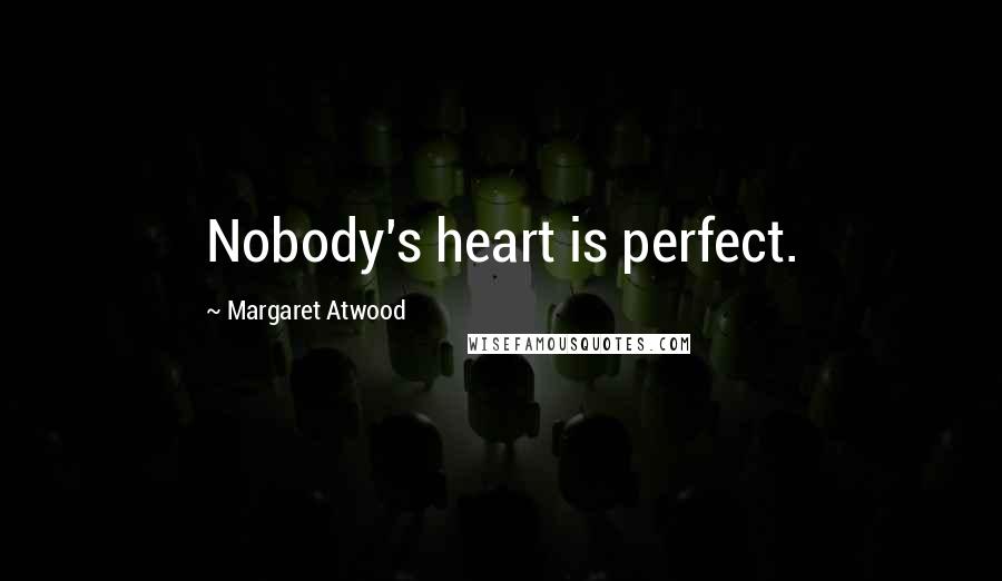 Margaret Atwood Quotes: Nobody's heart is perfect.