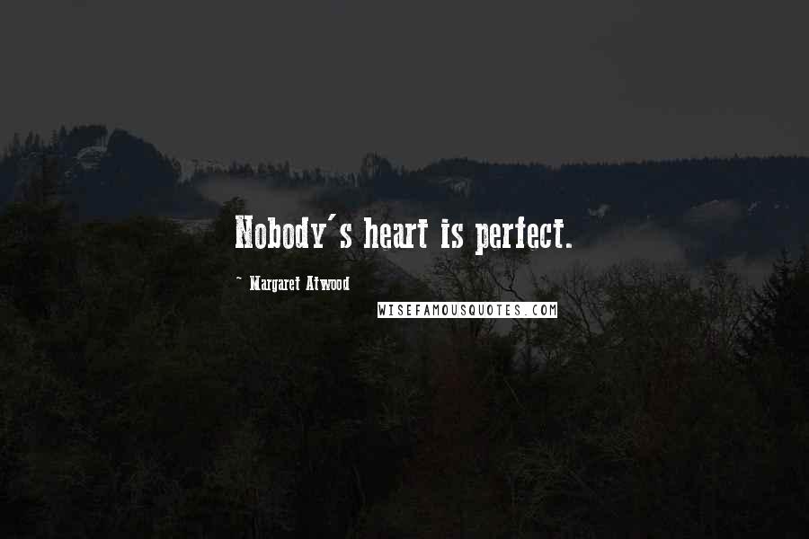 Margaret Atwood Quotes: Nobody's heart is perfect.