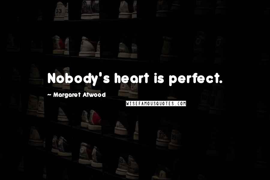 Margaret Atwood Quotes: Nobody's heart is perfect.
