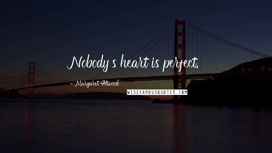 Margaret Atwood Quotes: Nobody's heart is perfect.