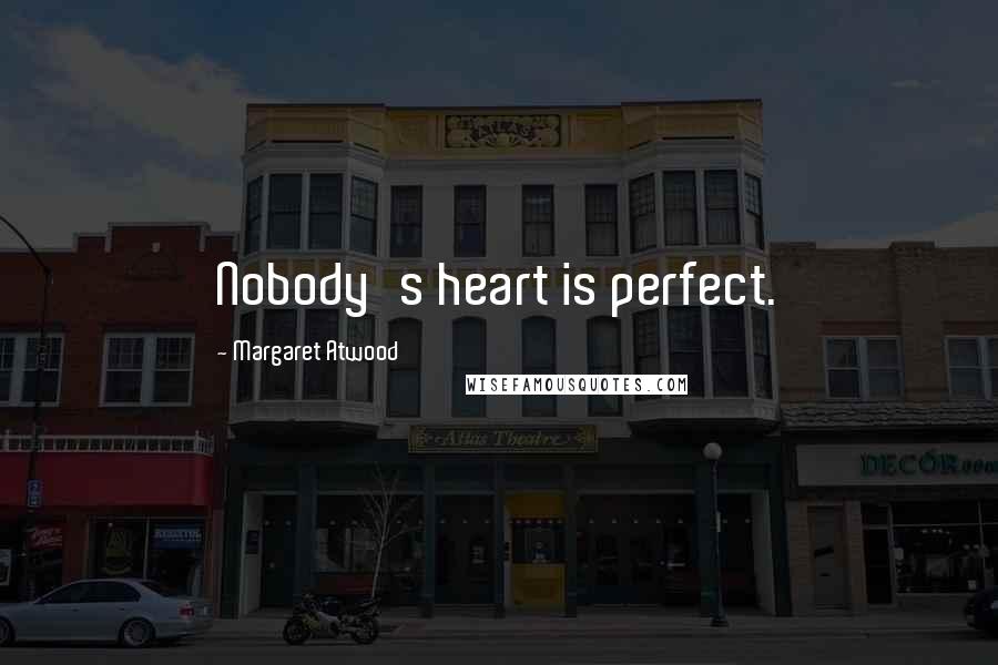 Margaret Atwood Quotes: Nobody's heart is perfect.