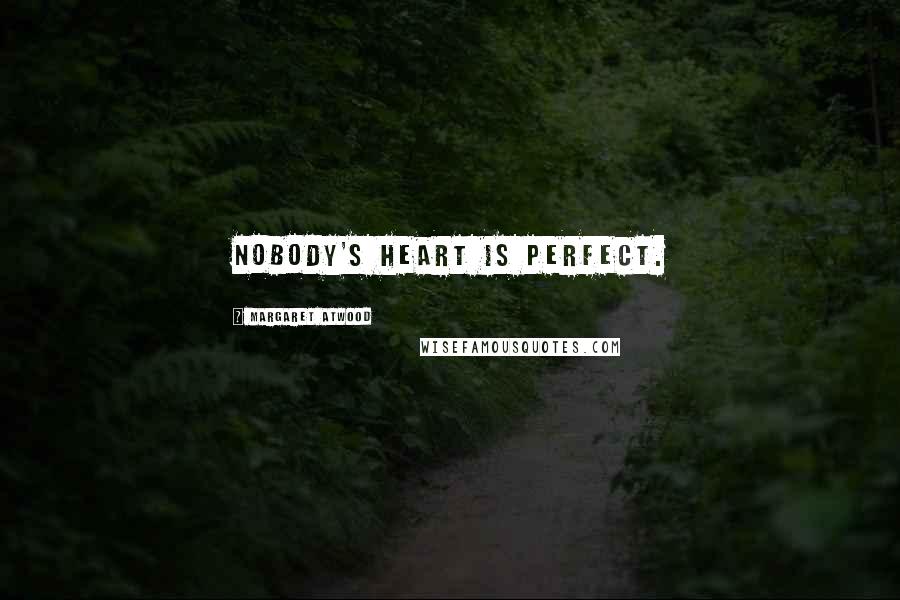 Margaret Atwood Quotes: Nobody's heart is perfect.