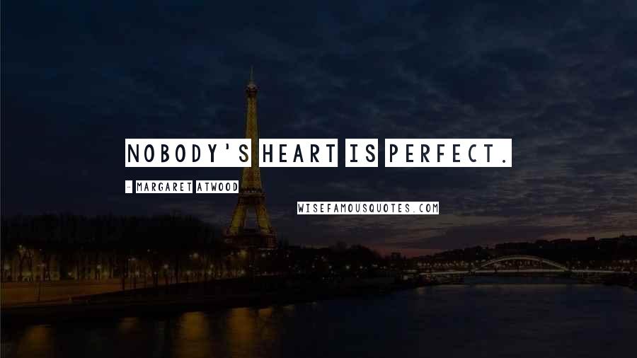 Margaret Atwood Quotes: Nobody's heart is perfect.
