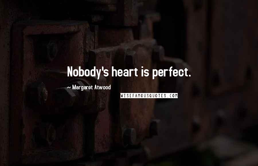 Margaret Atwood Quotes: Nobody's heart is perfect.