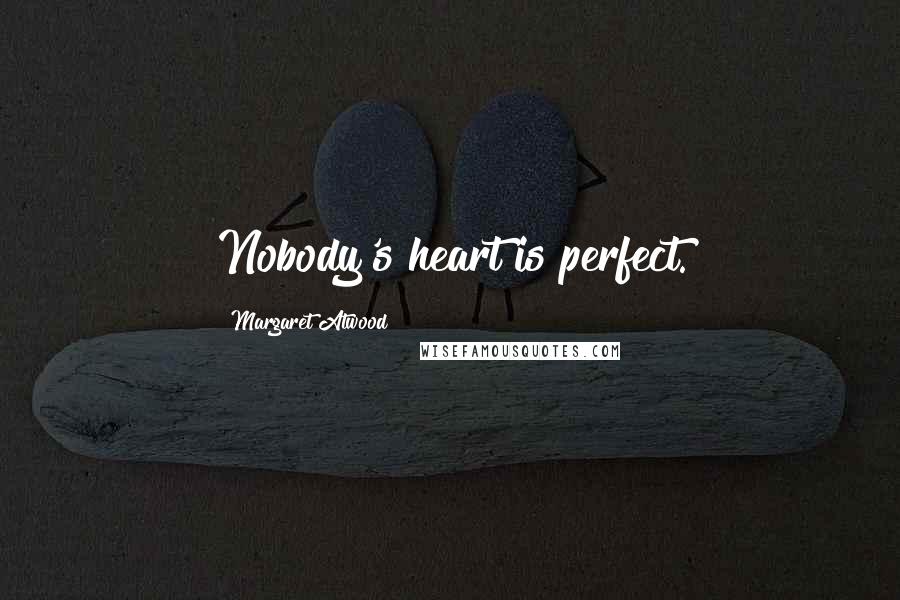 Margaret Atwood Quotes: Nobody's heart is perfect.
