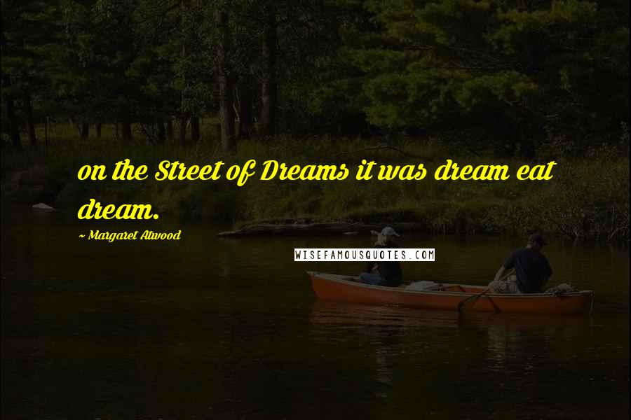 Margaret Atwood Quotes: on the Street of Dreams it was dream eat dream.