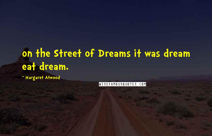 Margaret Atwood Quotes: on the Street of Dreams it was dream eat dream.