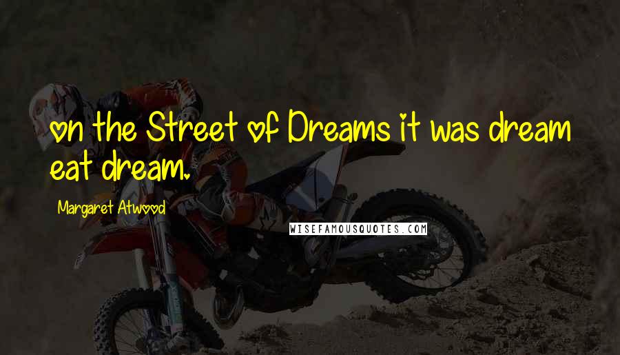 Margaret Atwood Quotes: on the Street of Dreams it was dream eat dream.