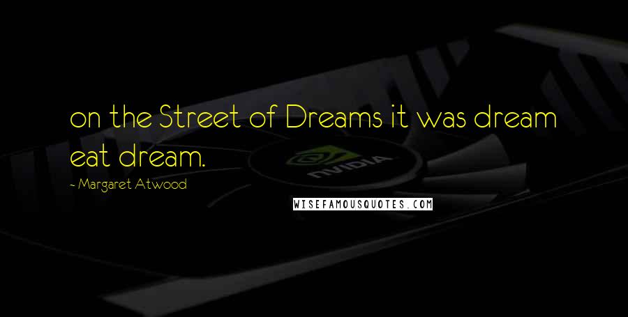 Margaret Atwood Quotes: on the Street of Dreams it was dream eat dream.
