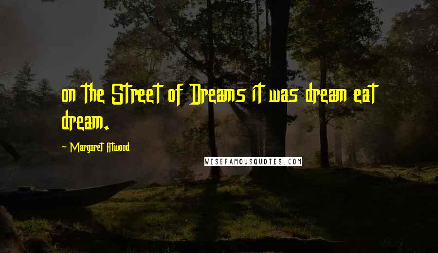 Margaret Atwood Quotes: on the Street of Dreams it was dream eat dream.