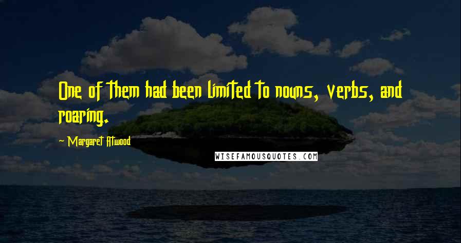 Margaret Atwood Quotes: One of them had been limited to nouns, verbs, and roaring.
